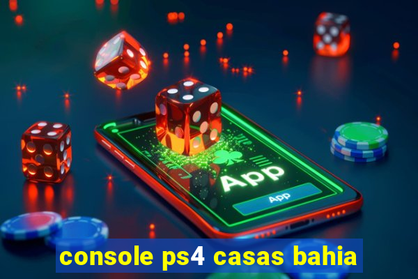 console ps4 casas bahia